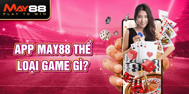 App MAY88 thể loại game gì?