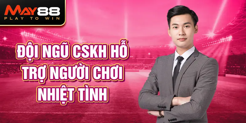 Đội ngũ CSKH hỗ trợ người chơi  nhiệt tình