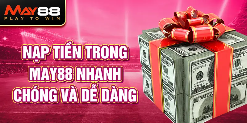 Nạp tiền may88 nhanh chóng và dễ dàng.