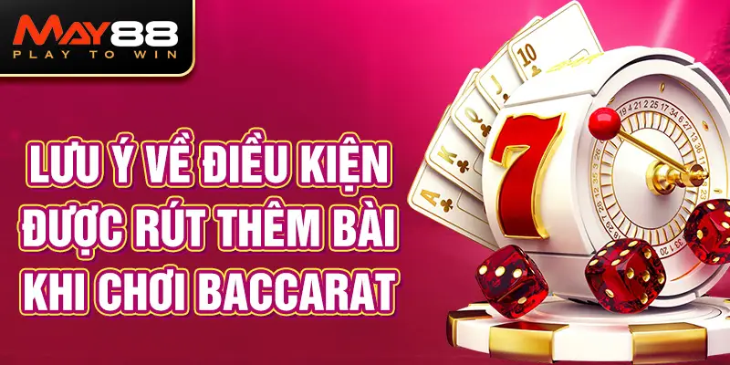 Lưu ý về điều kiện được rút thêm bài khi chơi Baccarat 