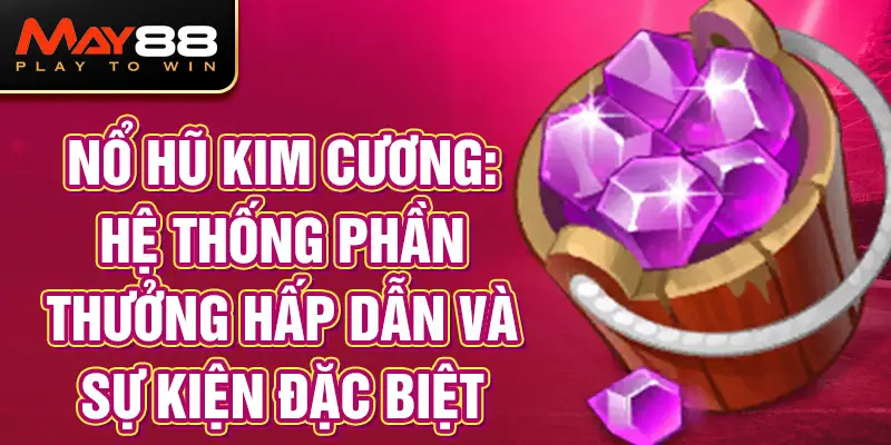 Nổ Hũ Kim Cương: Hệ thống phần thưởng hấp dẫn và sự kiện đặc biệt