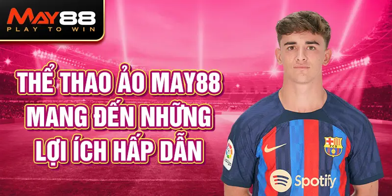 Thể thao ảo May88 mang đến những lợi ích hấp dẫn