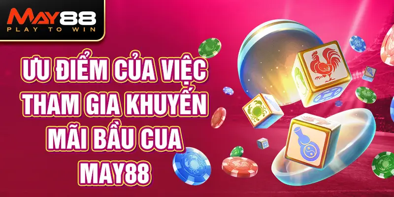 Ưu điểm của việc tham gia khuyến mãi Bầu Cua MAY88