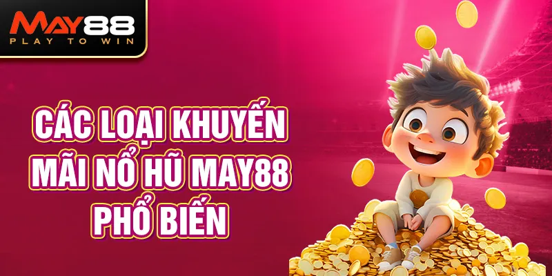 Các loại khuyến mãi Nổ Hũ MAY88 phổ biến