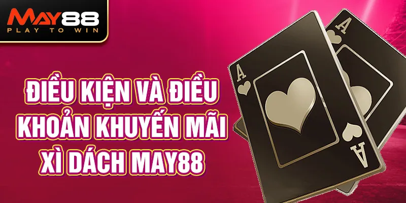 Điều kiện và điều khoản khuyến mãi Xì dách MAY88