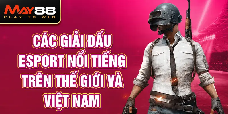 Các Giải Đấu Esport Nổi Tiếng Trên Thế Giới Và Việt Nam