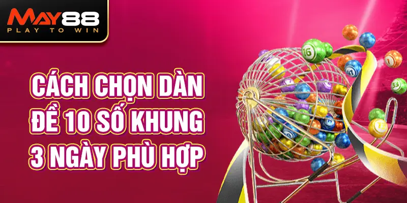 Cách chọn dàn đề 10 số khung 3 ngày phù hợp