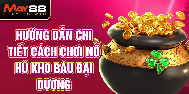 Hướng Dẫn Chi Tiết Cách Chơi Nổ Hũ Kho Báu Đại Dương