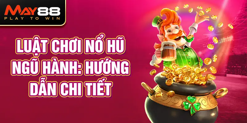 Luật chơi Nổ Hũ Ngũ Hành: Hướng dẫn chi tiết