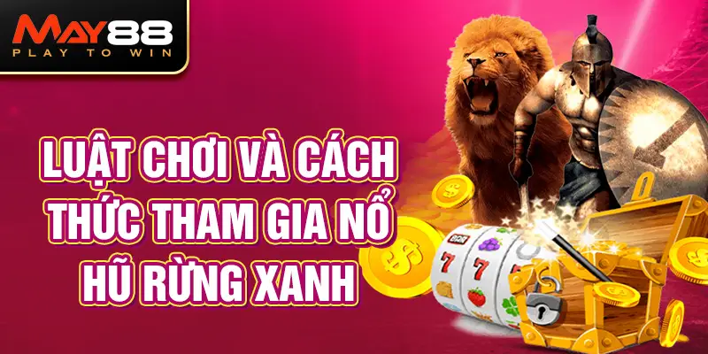 Luật chơi và cách thức tham gia Nổ Hũ Rừng Xanh