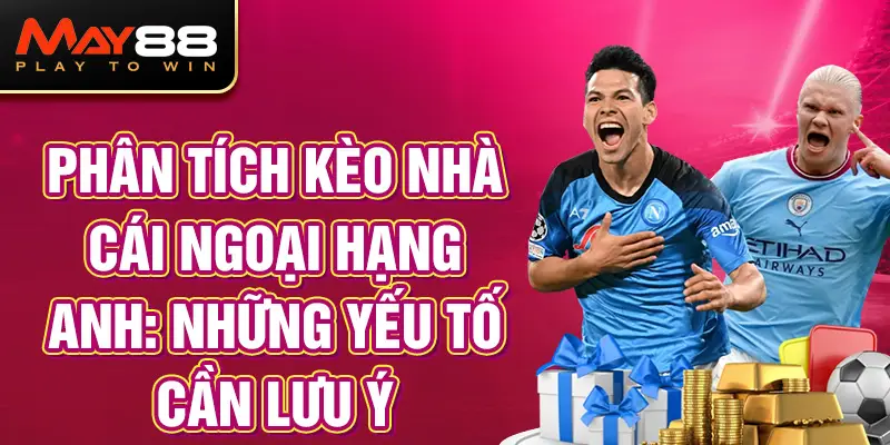 Phân tích kèo nhà cái Ngoại hạng Anh: Những yếu tố cần lưu ý