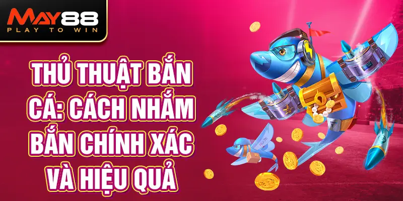 Thủ Thuật Bắn Cá: Cách Nhắm Bắn Chính Xác và Hiệu Quả