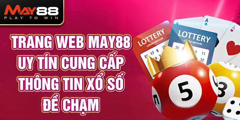 Trang web MAY88 uy tín cung cấp thông tin Xổ số Đề chạm