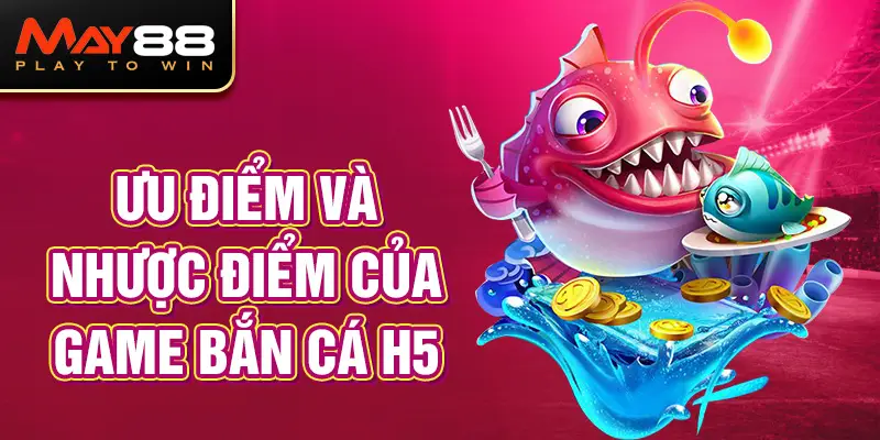 Ưu điểm và nhược điểm của game Bắn Cá H5